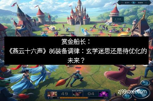 赏金船长：《燕云十六声》86装备调律：玄学迷思还是待优化的未来？